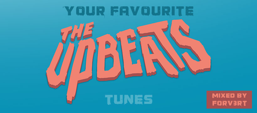 Your favourite the Upbeats Tunes – mixed by FORV3RT